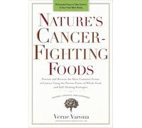 Nature's Cancer-Fighting Foods: Prevent and Reverse the Most Common Forms of Cancer Using the Proven Power of Whole Food and Self-Healing Strategies