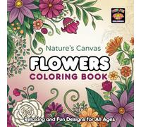 Nature's Canvas Flowers Coloring Book: Beautiful Floral Arrangements and Bouquets, Inspiring Designs for Relaxation and Mindfulness, Great for Stress ... Adults and Kids, Simple and Intricate Designs
