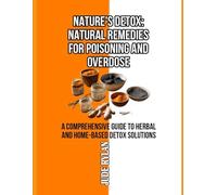 NATURE'S DETOX: NATURAL REMEDIES FOR POISONING AND OVERDOSE: A Comprehensive Guide to Herbal and Home-Based Detox Solutions