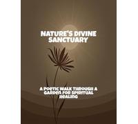 Nature'S Divine Sanctuary: A Poetic Walk Through A Garden For Spiritual Healing