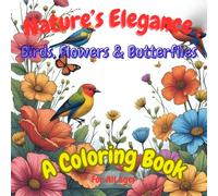 Nature's Elegance : Birds ,Flowers & Butterflies: A Coloring Book For All ages