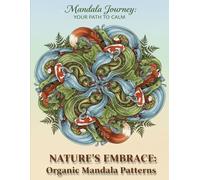 Nature's Embrace: Organic Mandala Patterns: Connect with Nature & Calm Your Mind with Organic Mandalas (Mandala Journey Coloring Book Series: From Serenity to Mastery)