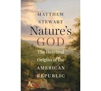 Nature's God: The Heretical Origins of the American Republic