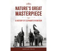 Nature's Great Masterpiece : A History of Elephants in Britain