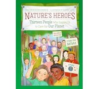 Nature's Heroes: Thirteen People Who Inspire Us to Care for Our Planet