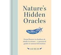 Nature's Hidden Oracles : From Flowers to Feathers & Shells to Stones - A Practical Guide to Natural Divination