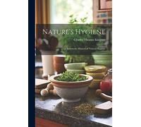 Nature's Hygiene: A Systematic Manual of Natural Hygiene