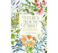 Nature's Medicine Cabinet : Seasonal Recipes and Remedies for a Year of Botanical Wellness