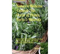 Nature's Medicine Cabinet: The Power of Plants, Herbs & Minerals