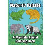 Nature's Palette: A Mandala Animal Coloring Book: 60 Pages of Intricate Mandala Giraffes, Penguins, and More, for Teens and Adults.
