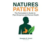 Natures Patents: The Formulator's Guide to Plant Enzymes and Human Health