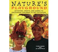 Nature's Playground – Activities, Crafts, and Games to Encourage Children to Get Outdoors