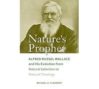 Nature's Prophet: Alfred Russel Wallace and His Evolution from Natural Selection to Natural Theology