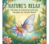 Nature's Relax: +50 Easy and Simple Designs for Stress Relief, Mindfulness, and Relaxation - Large Print Flowers, Patterns, and Botanical Art for Beginners & Seniors (Nature's Embrace)