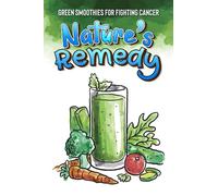 Nature's Remedy: Green Smoothies for Fighting Cancer