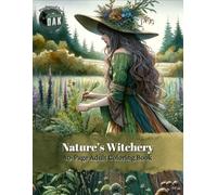 Nature's Witchery Adult Coloring Book: 40 Pages of Beautiful Hedge Witches, Botanical Gardens, Herbal Potion-Making and Elemental Spell-Casting
