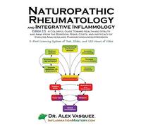 Naturopathic Rheumatology and Integrative Inflammology V3.5: A Colorful Guide Toward Health and Vitality and Away from the Boredom, Risks, Costs, and (Inflammation Mastery & Functional Inflammology)