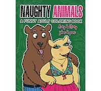 Naughty Animals - Dirty & Flirty Jokes & Puns: A funny adult coloring book (Naughty Creatures - Funny Coloring Books)