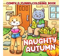 Naughty Autumn Coloring Book: Cheeky Critters Coloring Pages Featuring Sassy Animals, Cozy Chaos, and Mischievous Harvest Fun for Adults to Laugh and Relax