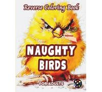 Naughty Birds Reverse Coloring Book For Adults: 34 Beautiful Watercolor Designs | Creativity, Mindfulness, Meditation, Relaxation, Anti-stress Coloring