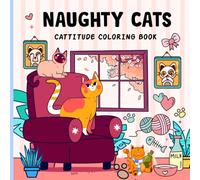 Naughty Cats Cattitude Coloring Book: Hilarious Cats with Cattitude A Whisker Filled Coloring Adventure for Cat Lovers Who Adore Mischief and Sass