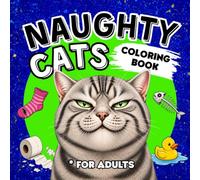 Naughty Cats Coloring Book for Adults: Funny and Relatable Everyday Cat Chaos Scenes for Stress Relief & Relaxation (Catitude Coloring Books)