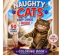 Naughty Cats : Cozy Chaos Coloring Book for Adults: Funny, Relatable and Mischievous Cat Life Scenes for Stress Relief and Relaxation - Perfect Gift for Cat Lovers
