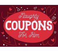 Naughty Coupons for Him: Sexy Gift for Valentine's Day, Birthdays and Anniversaries, for Your Husband or Boyfriend. Ignite Passion with Quickies, ... & 10 Blank Vouchers for Personal Touch.
