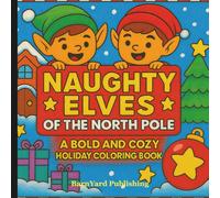 Naughty Elves of the North Pole - A Bold and Cozy Holiday Coloring Book: Winter Coloring Book For Kids and Adults | Stress Relief and Mindful Coloring ... Easy Fun Christmas Holiday Coloring Books)