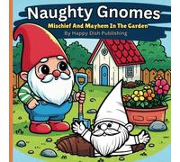 Naughty Gnomes: Mischief And Mayhem In The Garden, A Coloring Book