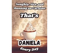 Naughty, Nice, and Running on Caffeine - That’s Daniela Every Day: A Funny Personalized Notebook for Women and Girls Named Daniela - Perfect for Journaling, Note-Taking, and Everyday Writing