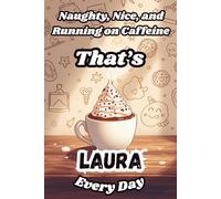 Naughty, Nice, and Running on Caffeine - That’s Laura Every Day: A Funny Personalized Notebook for Women and Girls Named Laura - Perfect for Journaling, Note-Taking, and Everyday Writing