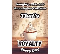 Naughty, Nice, and Running on Caffeine - That’s Royalty Every Day: A Funny Personalized Notebook for Women and Girls Named Royalty - Perfect for Journaling, Note-Taking, and Everyday Writing