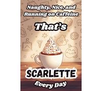 Naughty, Nice, and Running on Caffeine - That’s Scarlette Every Day: A Funny Personalized Notebook for Women and Girls Named Scarlette - Perfect for Journaling, Note-Taking, and Everyday Writing