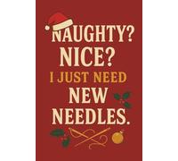 Naughty? Nice? I Just Need New Needles - Funny Christmas Sewing Journal Gift for Quilters and Sewing Lovers: A festive sewing notebook that’s perfect ... one thing from Santa this year - new needles!