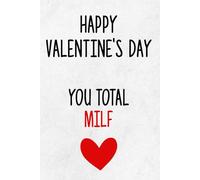 Naughty Valentine's Day Gift For Her, Happy Valentine's Day You Total Milf, Hilarious Rude Valentine's Gag Gift For Wife or Girlfriend: Lined Journal (Useful Than A Card)