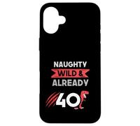 Naughty Wild & Already 40 Birthday T Rex Trex Case for iPhone 16 Plus