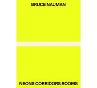 Nauman, Bruce - Bruce Nauman: Neons Corridors Rooms
