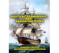 NAUTICAL, SEAMANSHIP, AND NAVIGATION TERMS: FIENDISHLY-DIFFICULT ONE-WORD WORD-SEARCH PUZZLE BOOK