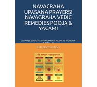 NAVAGRAHA UPASANA PRAYERS! NAVAGRAHA VEDIC REMEDIES POOJA & YAGAM!: A SIMPLE GUIDE TO NAVAGRAHA (9 PLANETS) WORSHIP & RITUALS!