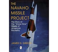 NAVAHO MISSILE PROJECT: The Story of the "Know-How" Missile of American Rocketry (Schiffer Military/Aviation History): The Story of the ""Know-How"" Missile of American Rocketry