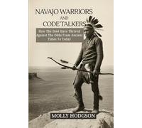 NAVAJO WARRIORS AND CODE TALKERS: How The Diné Have Thrived Against The Odds From Ancient Times To Today (Echoes of Native America)