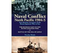 Naval Conflict-North Pacific 1904-5: Two Russian Accounts of the Russo-Japanese War at Sea-The Russian Navy in the Russo-Japanese War & Battle of the