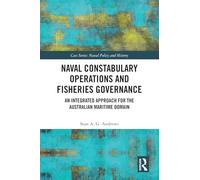 Naval Constabulary Operations and Fisheries Governance: An Integrated Approach for the Australian Maritime Domain (Cass Series: Naval Policy and History)