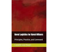 Naval Logistics for Naval Officers: Principles, Practice, and Command: 18 (Naval Combat Series)