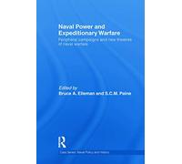 Naval Power and Expeditionary Wars: Peripheral Campaigns and New Theatres of Naval Warfare (Cass Series: Naval Policy and History)