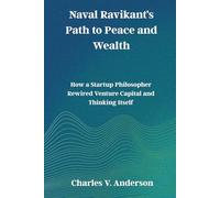 Naval Ravikant’s Path to Peace and Wealth: How a Startup Philosopher Rewired Venture Capital and Thinking Itself