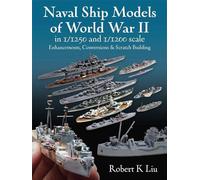 Naval Ship Models of World War II in 1/1250 and 1/1200 Scales: Enhancements, Conversions & Scratch Building