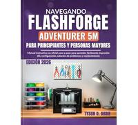 Navegando Flashforge Adventurer 5M para Principiantes y Personas Mayores: Manual instructivo no oficial paso a paso para aprender fácilmente impresión ... solución de problemas y mantenimiento