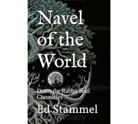 Navel of the World: Down the Rabbit Soul Chronicles- Saga 2